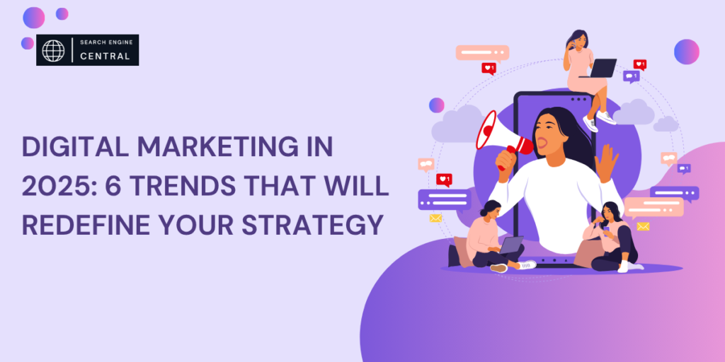 Digital Marketing in 2025-6-Trends-That-Will-Redefine-Your-Strateg
